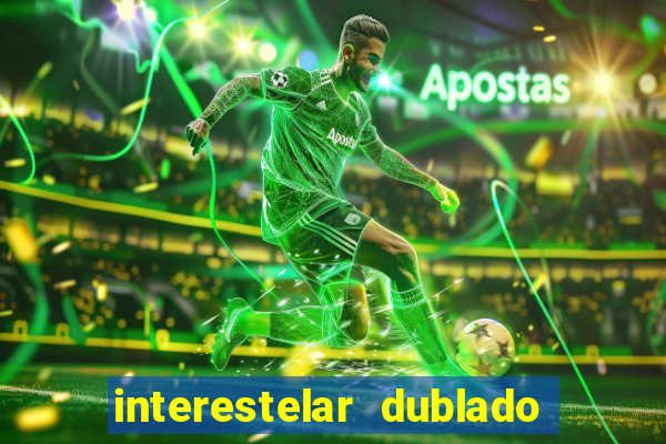 interestelar dublado 4k interestelar filme completo dublado